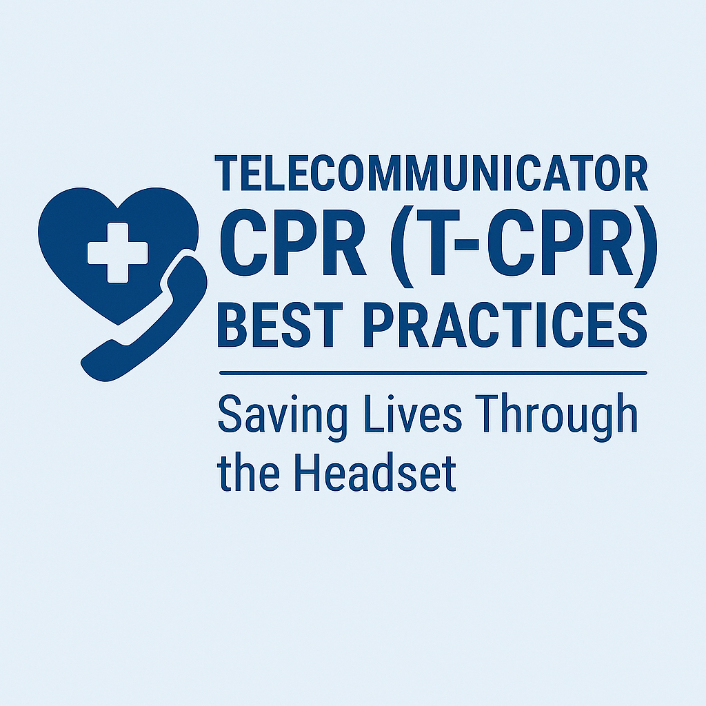 June — Telecommunicator CPR (T-CPR) Best Practices: Saving Lives Through the Headset